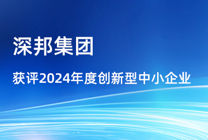喜報|深邦集團(tuán)獲評2024年度創(chuàng)新型中小企業(yè)