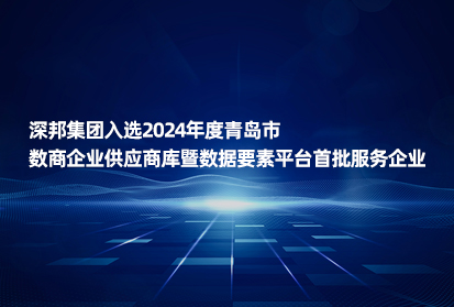 深邦集團入選2024年度青島市數(shù)商企業(yè)供應商庫暨數(shù)據(jù)要素平臺首批服務企業(yè)